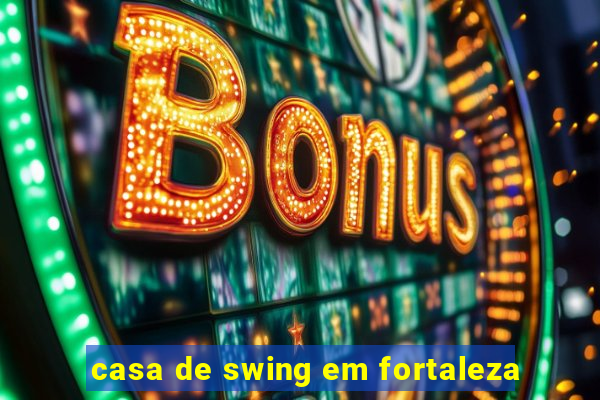 casa de swing em fortaleza